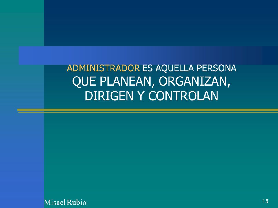 ADMINISTRADOR ES AQUELLA PERSONA QUE PLANEAN, ORGANIZAN, DIRIGEN Y CONTROLAN