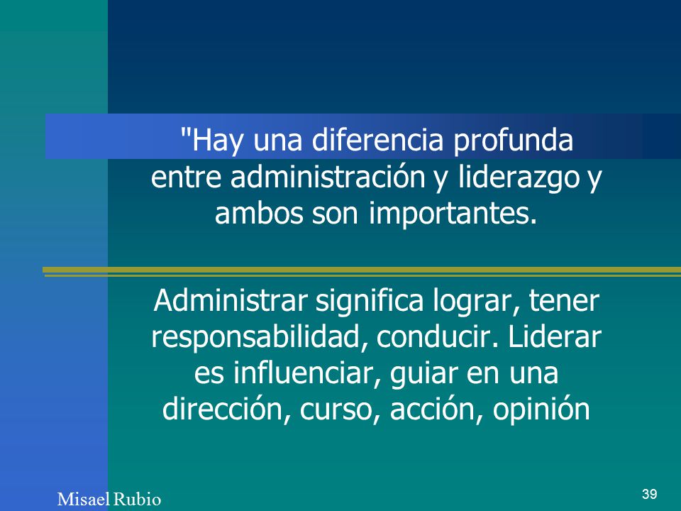 Hay una diferencia profunda entre administración y liderazgo y ambos son importantes.