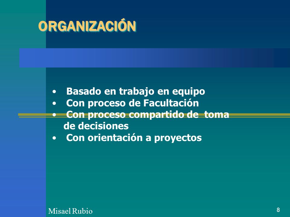 ORGANIZACIÓN Basado en trabajo en equipo Con proceso de Facultación