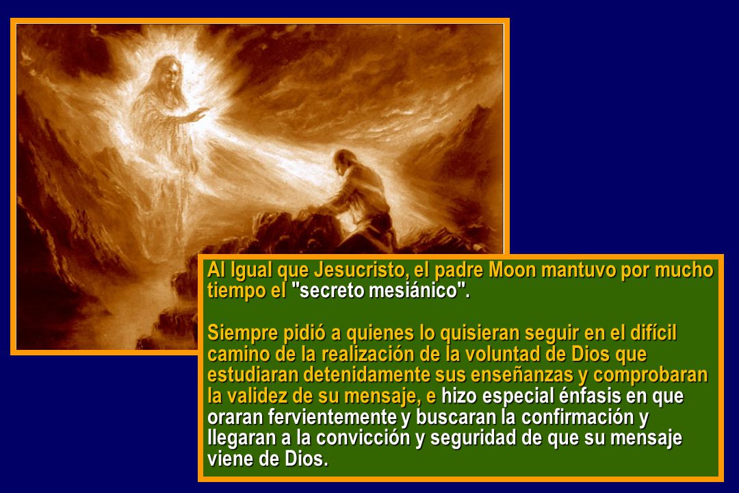 Al Igual que Jesucristo, el padre Moon mantuvo por mucho tiempo el secreto mesiánico .