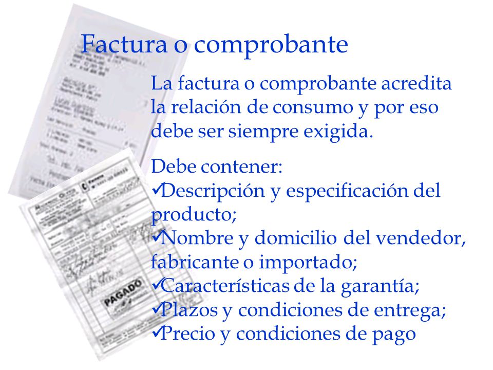 Factura o comprobante La factura o comprobante acredita la relación de consumo y por eso debe ser siempre exigida.