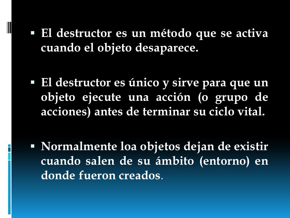 El destructor es un método que se activa cuando el objeto desaparece.
