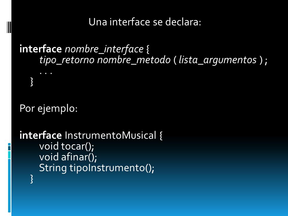 Una interface se declara: interface nombre_interface { tipo_retorno nombre_metodo ( lista_argumentos ) ; .