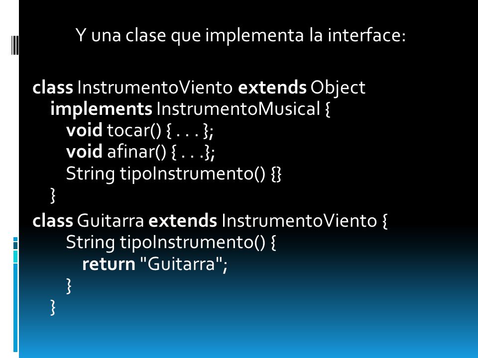 Y una clase que implementa la interface: class InstrumentoViento extends Object implements InstrumentoMusical { void tocar() { .