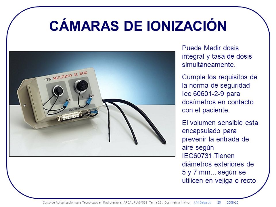 CÁMARAS DE IONIZACIÓN Puede Medir dosis integral y tasa de dosis simultáneamente.