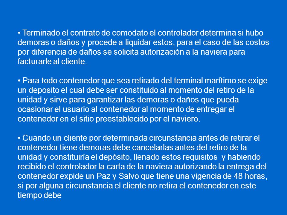 Terminado el contrato de comodato el controlador determina si hubo demoras o daños y procede a liquidar estos, para el caso de las costos por diferencia de daños se solicita autorización a la naviera para facturarle al cliente.
