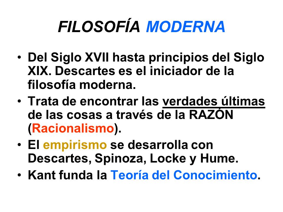 FILOSOFÍA MODERNA Del Siglo XVII hasta principios del Siglo XIX. Descartes es el iniciador de la filosofía moderna.