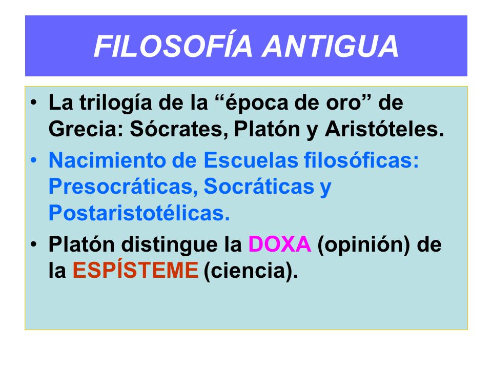 FILOSOFÍA ANTIGUA La trilogía de la época de oro de Grecia: Sócrates, Platón y Aristóteles.