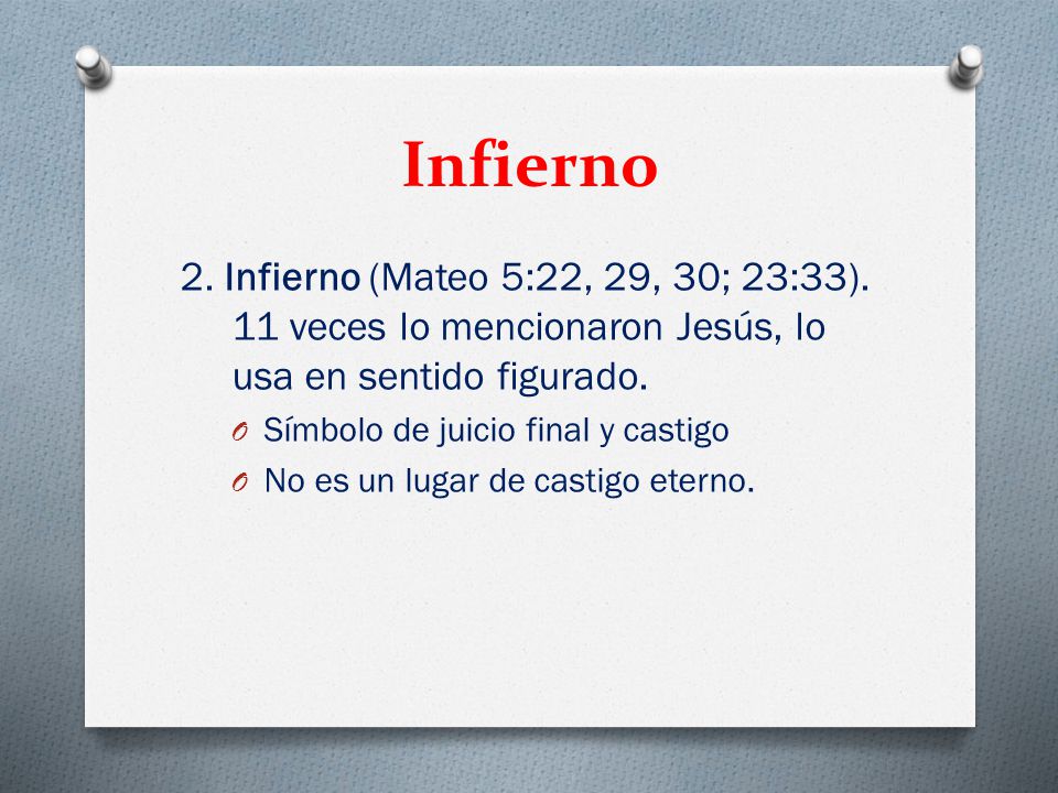 Infierno 2. Infierno (Mateo 5:22, 29, 30; 23:33). 11 veces lo mencionaron Jesús, lo usa en sentido figurado.