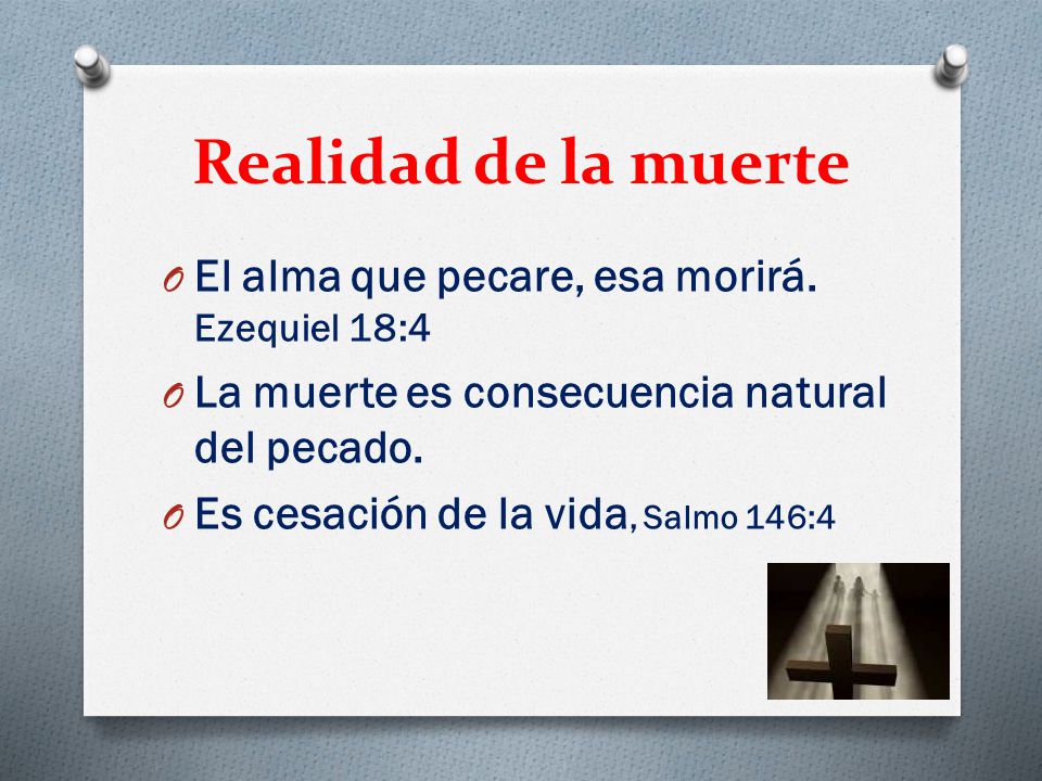 Realidad de la muerte El alma que pecare, esa morirá. Ezequiel 18:4