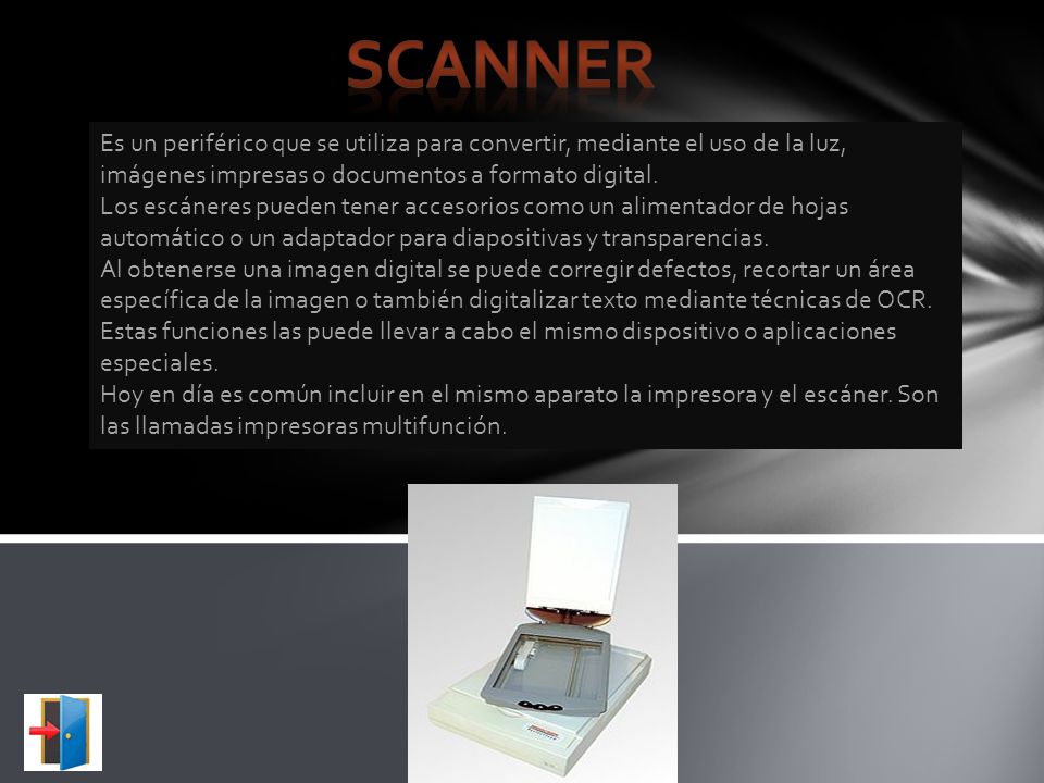 Scanner Es un periférico que se utiliza para convertir, mediante el uso de la luz, imágenes impresas o documentos a formato digital.