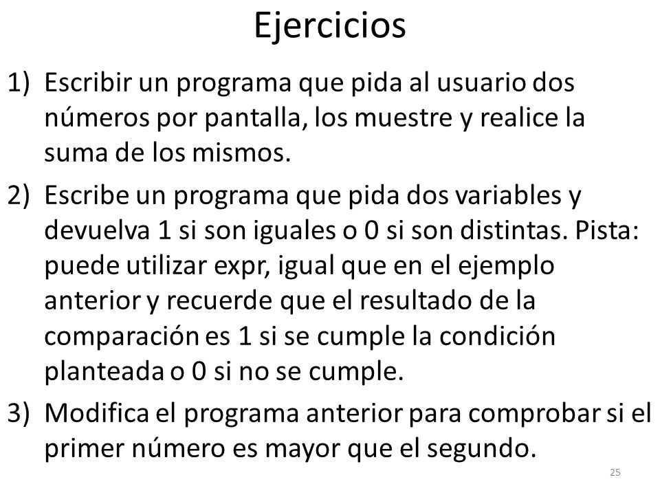 Ejercicios Escribir un programa que pida al usuario dos números por pantalla, los muestre y realice la suma de los mismos.