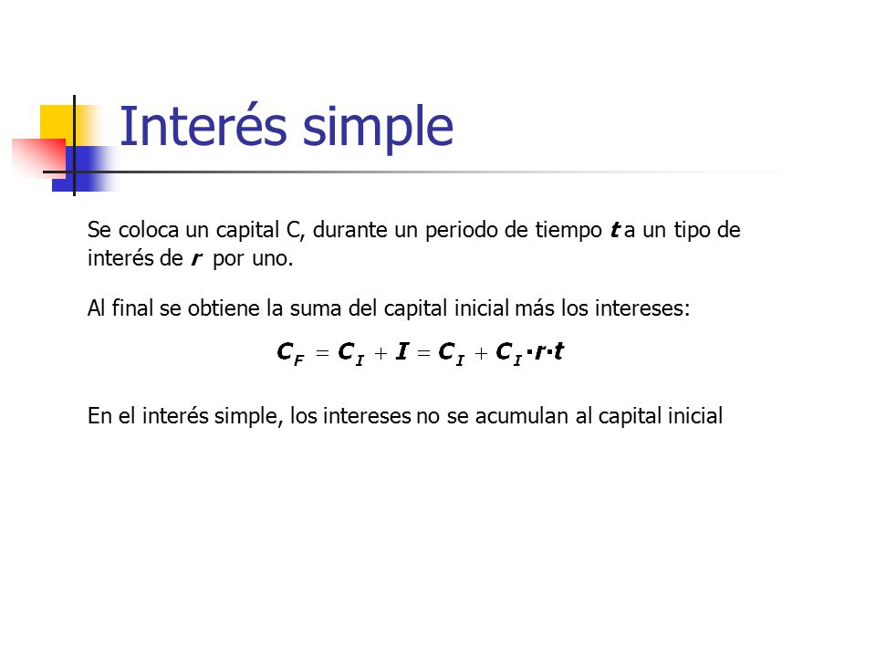 Interés simple Se coloca un capital C, durante un periodo de tiempo t a un tipo de interés de r por uno.