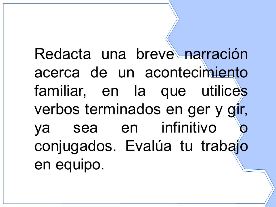 Redacta una breve narración acerca de un acontecimiento familiar, en la que utilices verbos terminados en ger y gir, ya sea en infinitivo o conjugados.