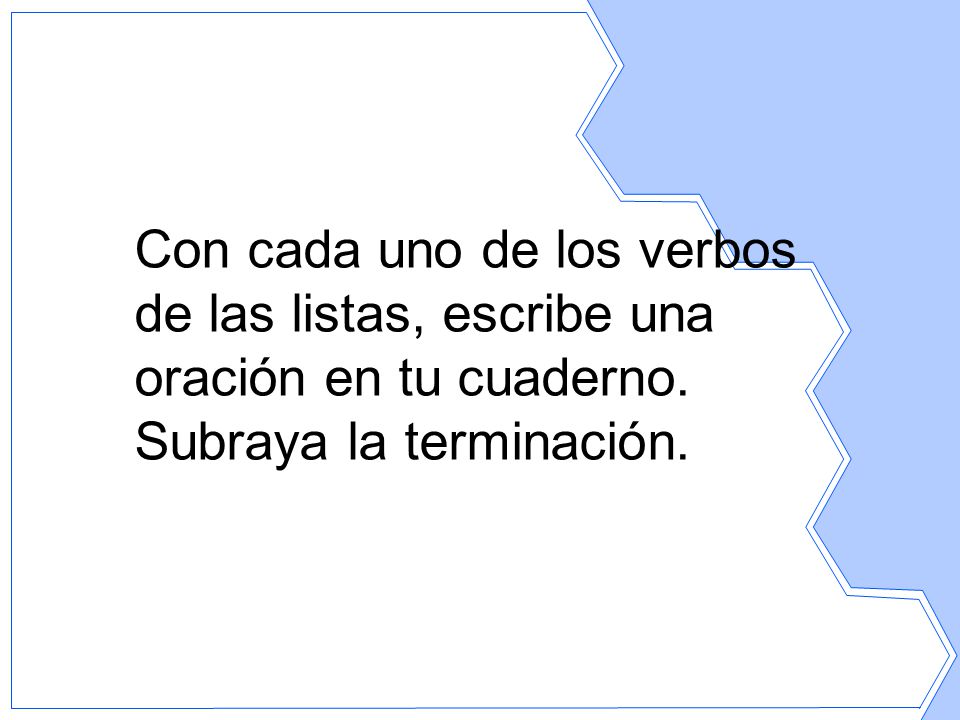 Con cada uno de los verbos de las listas, escribe una oración en tu cuaderno.