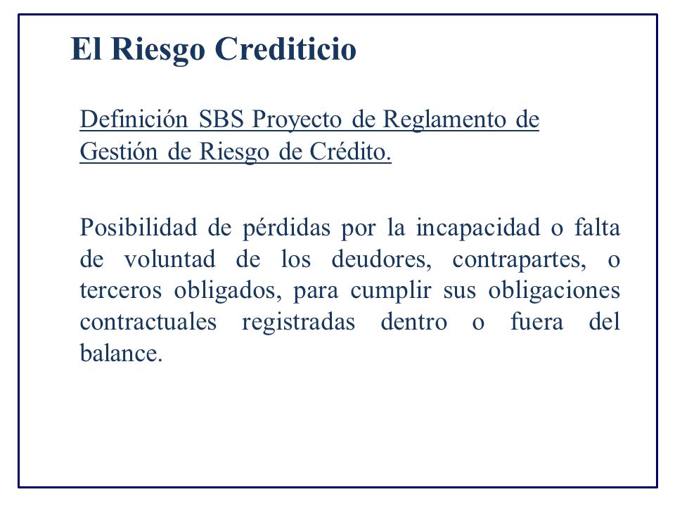 El Riesgo Crediticio Definición SBS Proyecto de Reglamento de Gestión de Riesgo de Crédito.