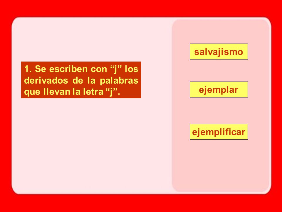 salvajismo 1. Se escriben con j los derivados de la palabras que llevan la letra j .