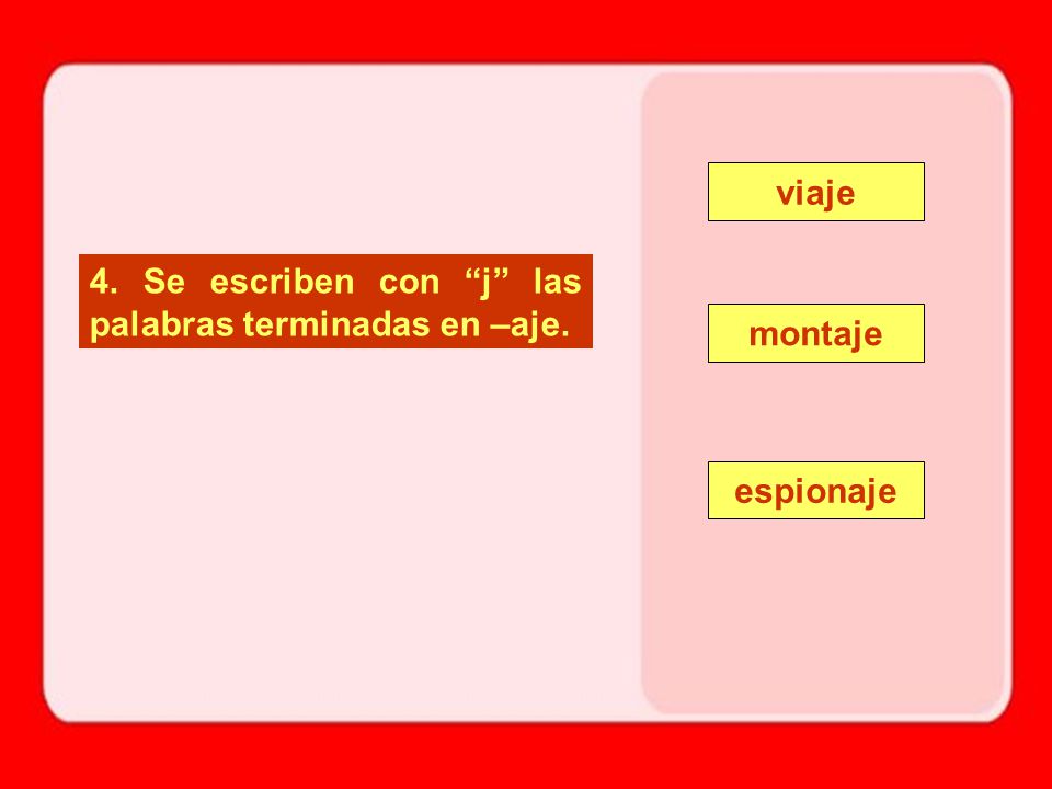 viaje 4. Se escriben con j las palabras terminadas en –aje. montaje espionaje