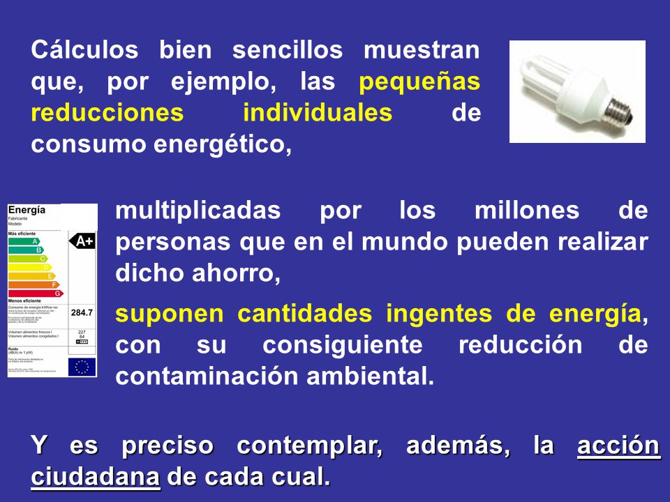 Cálculos bien sencillos muestran que, por ejemplo, las pequeñas reducciones individuales de consumo energético,