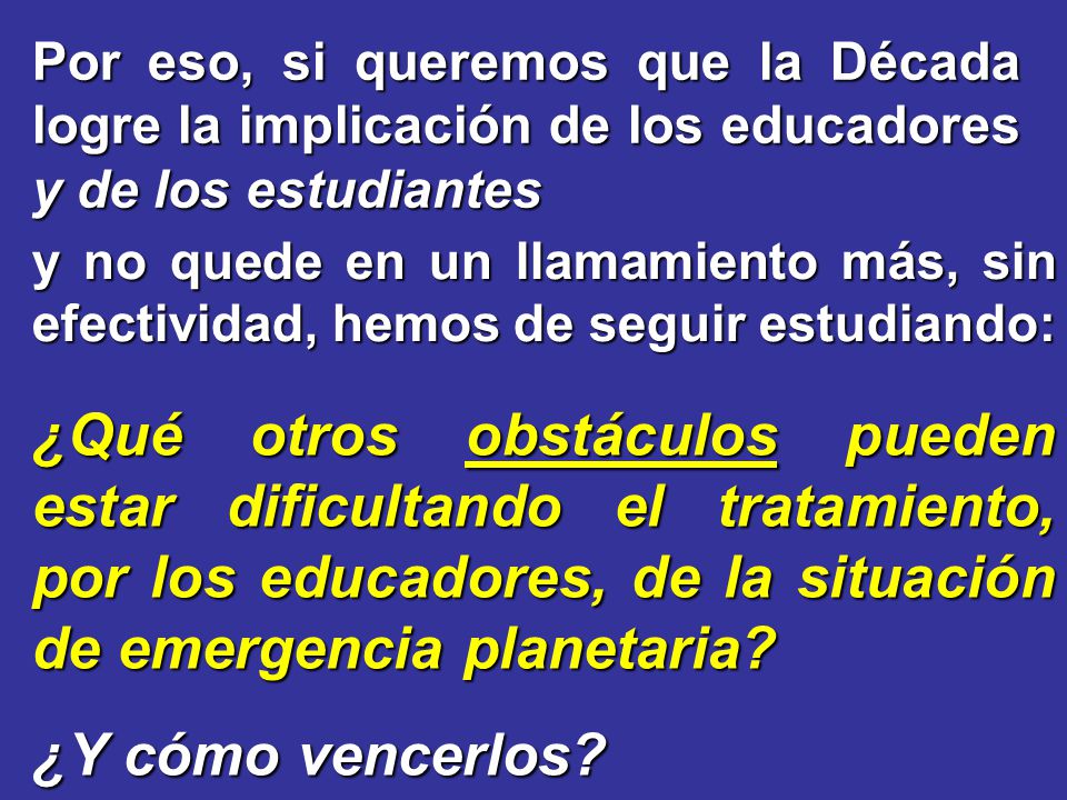 Por eso, si queremos que la Década logre la implicación de los educadores y de los estudiantes