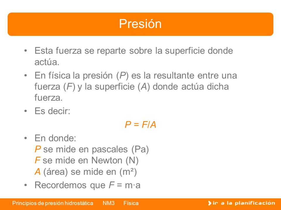 Presión Esta fuerza se reparte sobre la superficie donde actúa.