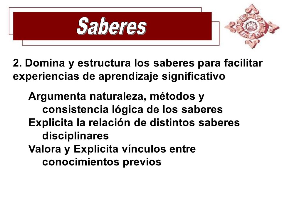 Saberes 2. Domina y estructura los saberes para facilitar experiencias de aprendizaje significativo.