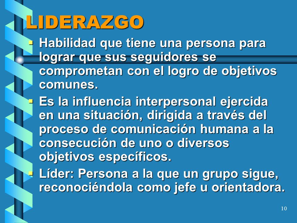 LIDERAZGO Habilidad que tiene una persona para lograr que sus seguidores se comprometan con el logro de objetivos comunes.