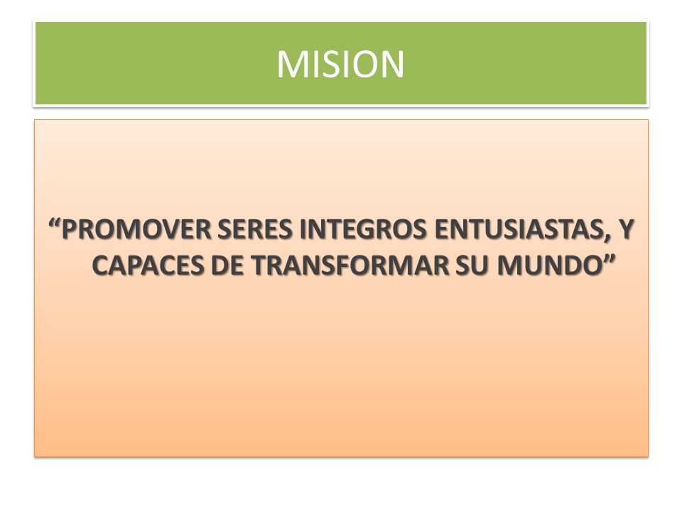 MISION PROMOVER SERES INTEGROS ENTUSIASTAS, Y CAPACES DE TRANSFORMAR SU MUNDO