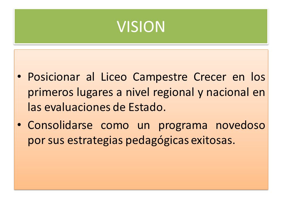 VISION Posicionar al Liceo Campestre Crecer en los primeros lugares a nivel regional y nacional en las evaluaciones de Estado.