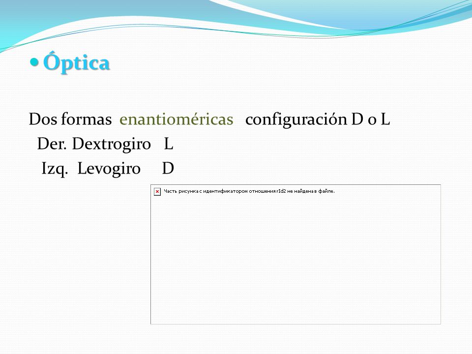 Óptica Dos formas enantioméricas configuración D o L Der. Dextrogiro L