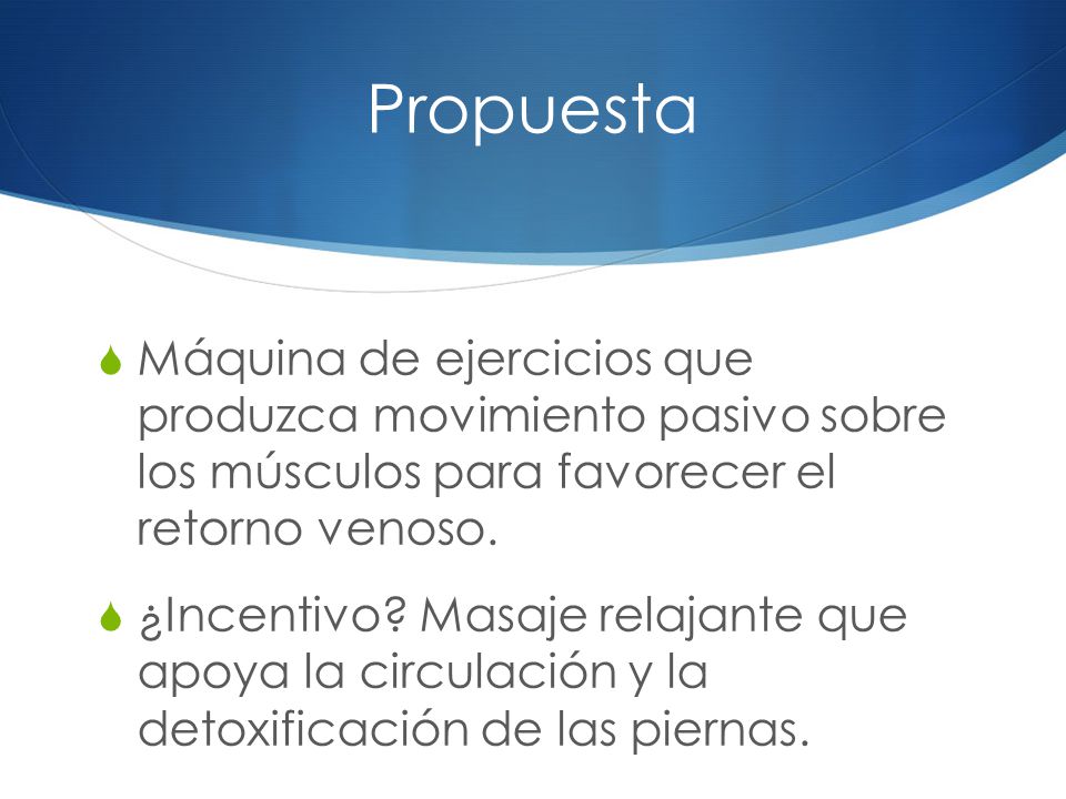 Propuesta Máquina de ejercicios que produzca movimiento pasivo sobre los músculos para favorecer el retorno venoso.