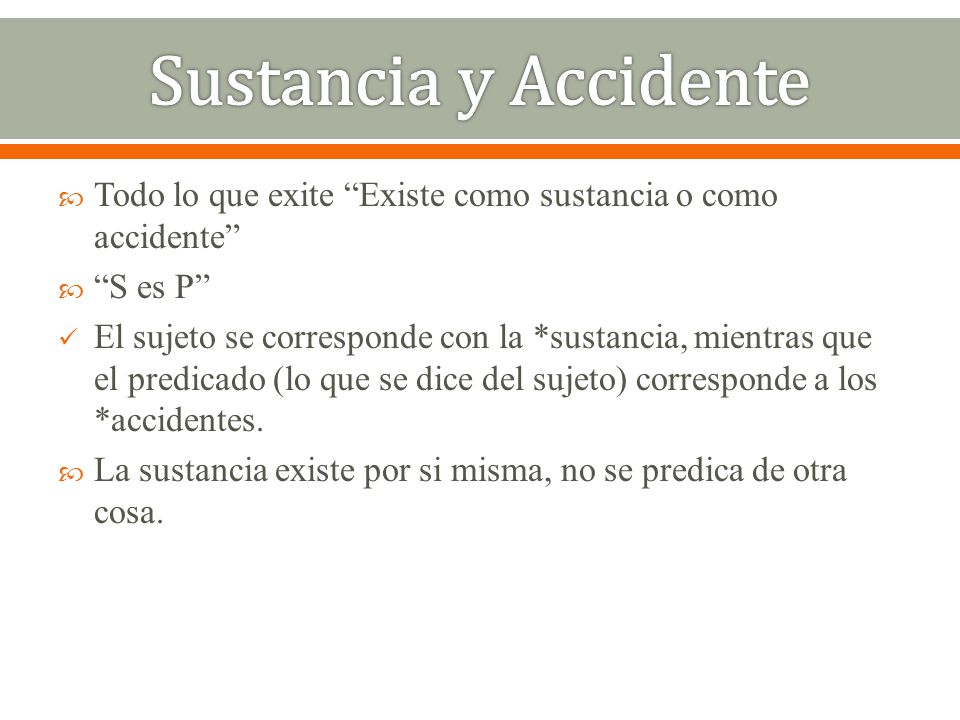 Sustancia y Accidente Todo lo que exite Existe como sustancia o como accidente S es P
