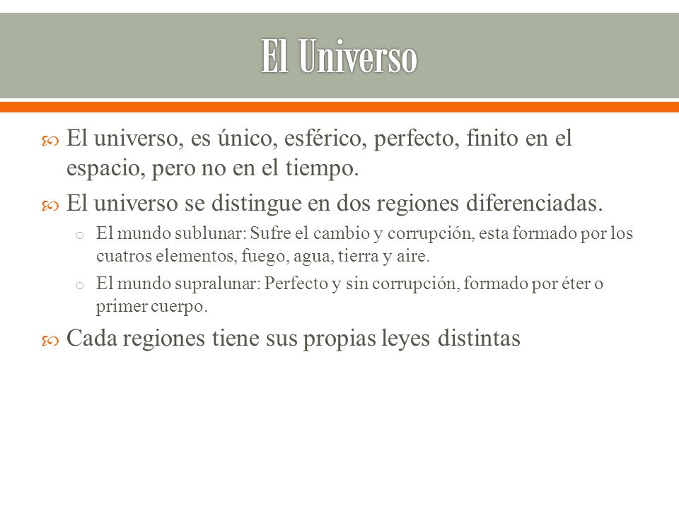 El Universo El universo, es único, esférico, perfecto, finito en el espacio, pero no en el tiempo.