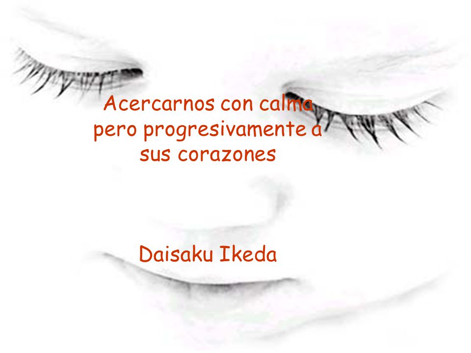 Acercarnos con calma pero progresivamente a sus corazones Daisaku Ikeda