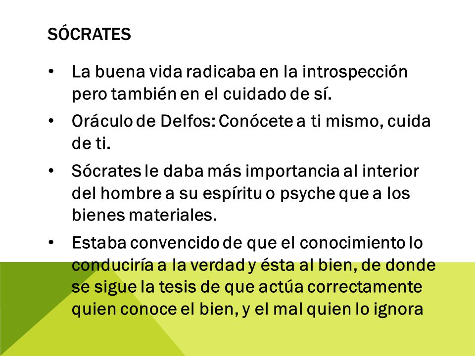 SÓcrates La buena vida radicaba en la introspección pero también en el cuidado de sí. Oráculo de Delfos: Conócete a ti mismo, cuida de ti.