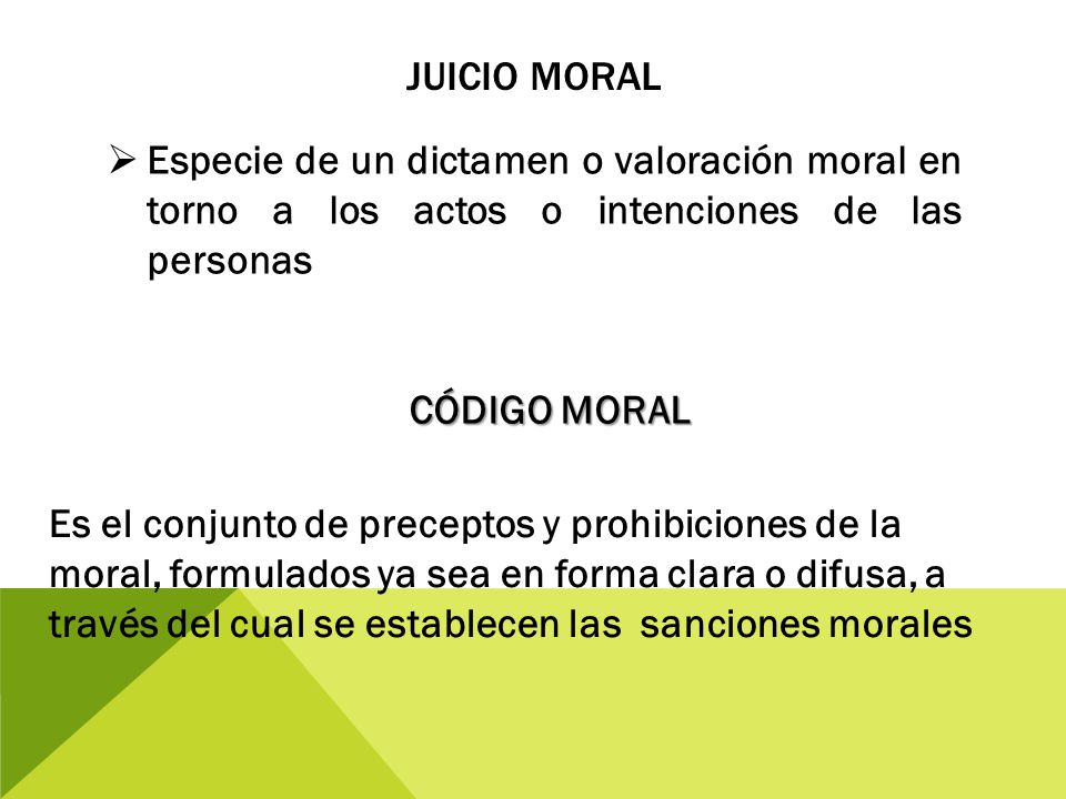 Juicio Moral Especie de un dictamen o valoración moral en torno a los actos o intenciones de las personas.
