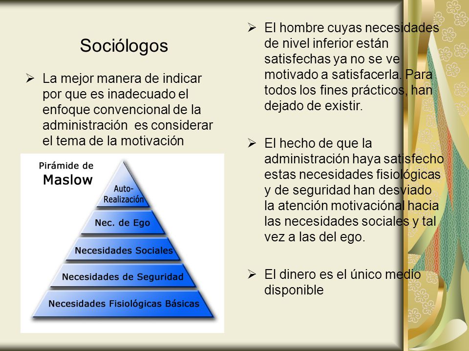 El hombre cuyas necesidades de nivel inferior están satisfechas ya no se ve motivado a satisfacerla. Para todos los fines prácticos, han dejado de existir.