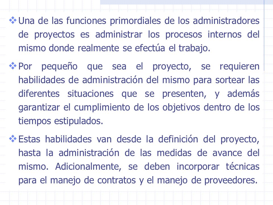 Una de las funciones primordiales de los administradores de proyectos es administrar los procesos internos del mismo donde realmente se efectúa el trabajo.
