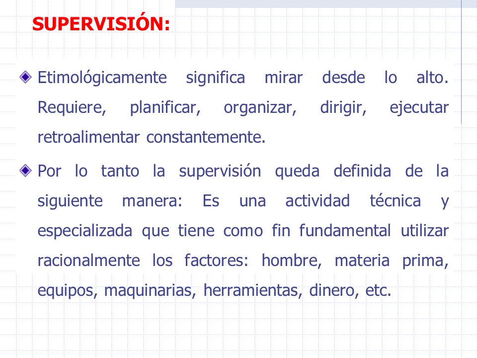 SUPERVISIÓN: Etimológicamente significa mirar desde lo alto. Requiere, planificar, organizar, dirigir, ejecutar retroalimentar constantemente.
