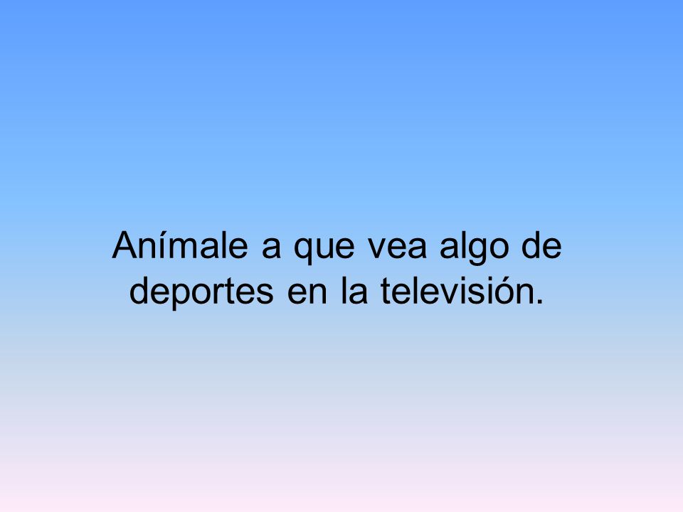 Anímale a que vea algo de deportes en la televisión.