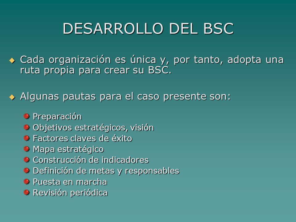 DESARROLLO DEL BSC Cada organización es única y, por tanto, adopta una ruta propia para crear su BSC.