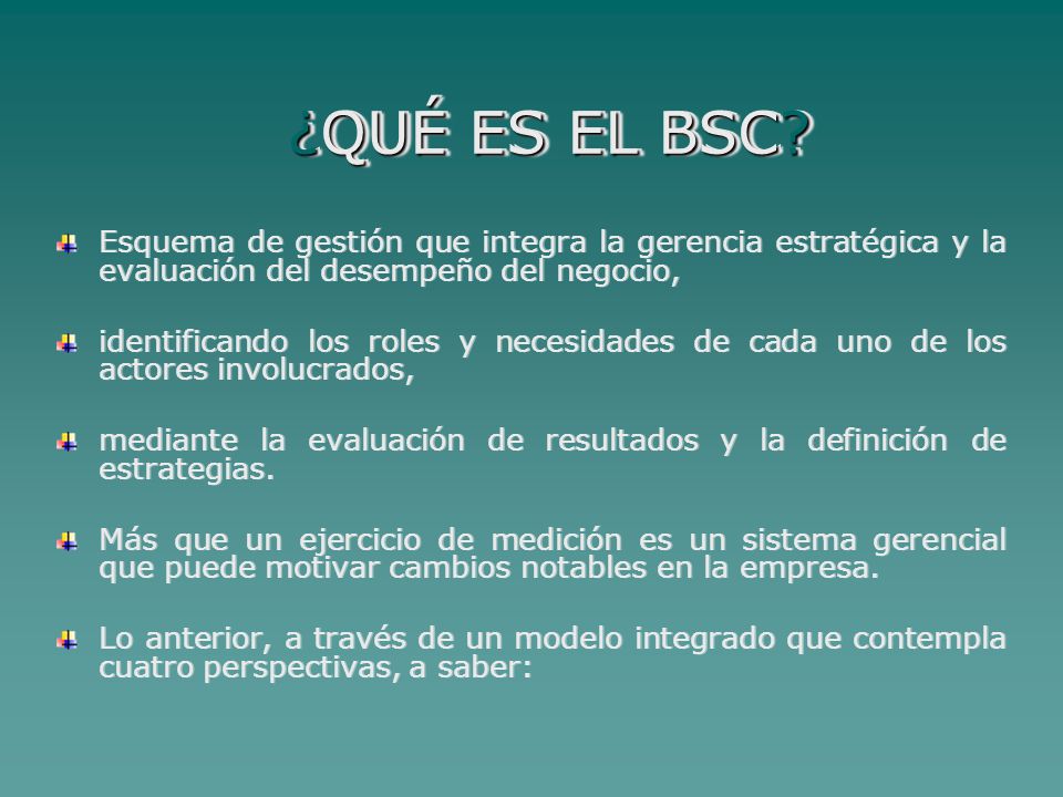 ¿QUÉ ES EL BSC Esquema de gestión que integra la gerencia estratégica y la evaluación del desempeño del negocio,