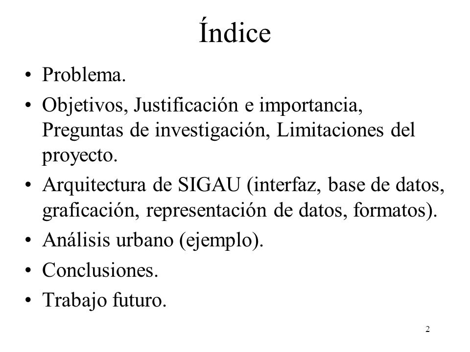 Índice Problema. Objetivos, Justificación e importancia, Preguntas de investigación, Limitaciones del proyecto.