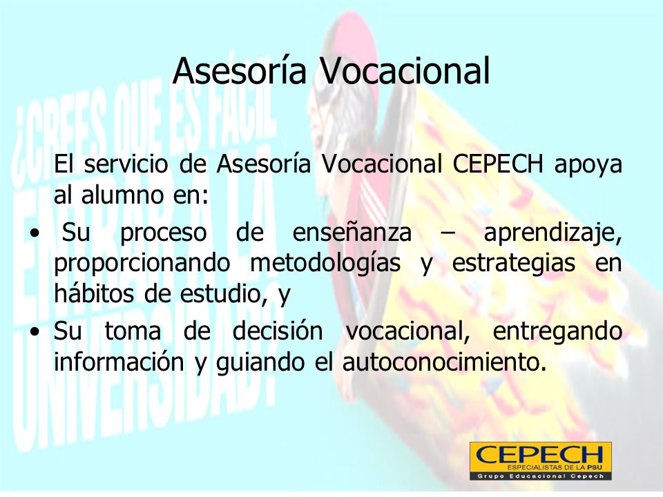 Asesoría Vocacional El servicio de Asesoría Vocacional CEPECH apoya al alumno en: