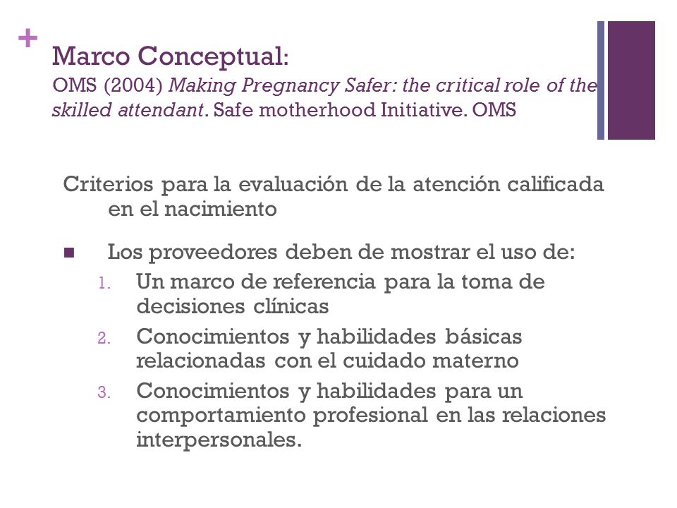 Marco Conceptual: OMS (2004) Making Pregnancy Safer: the critical role of the skilled attendant. Safe motherhood Initiative. OMS