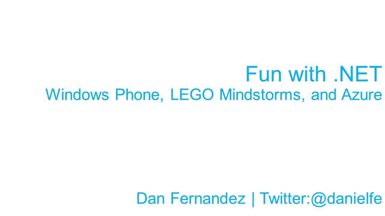 Fun with .NET Windows Phone, LEGO Mindstorms, and Azure Dan Fernandez |