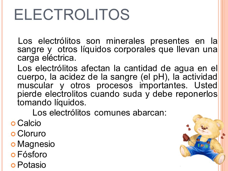 ELECTROLITOS Los electrólitos son minerales presentes en la sangre y otros líquidos corporales que llevan una carga eléctrica.