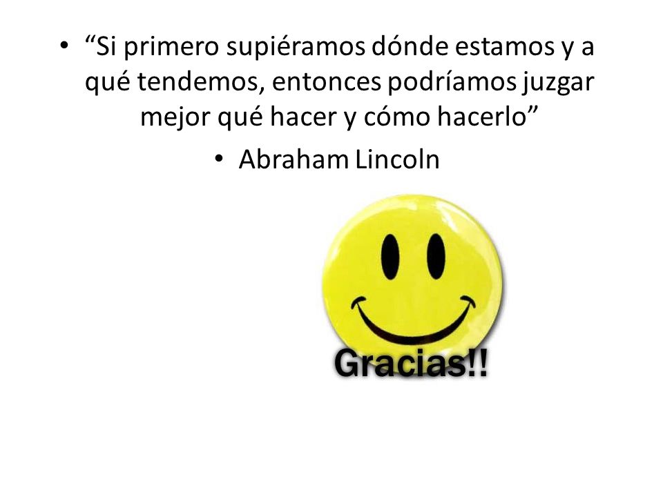 Si primero supiéramos dónde estamos y a qué tendemos, entonces podríamos juzgar mejor qué hacer y cómo hacerlo