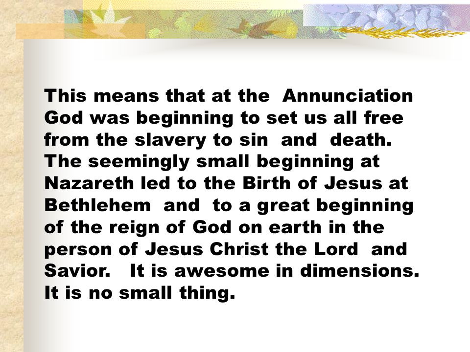 This means that at the Annunciation God was beginning to set us all free from the slavery to sin and death.