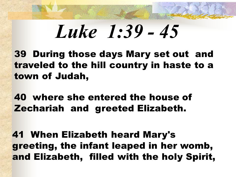 Luke 1: During those days Mary set out and traveled to the hill country in haste to a town of Judah,